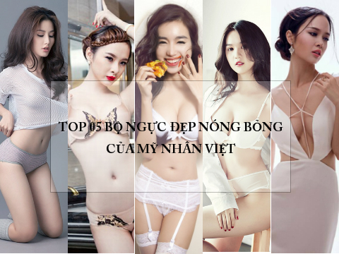 Tuyển tập TOP 5 bộ ngực đẹp HOT nhất của mỹ nhân Việt